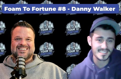 Foam To Fortune #8 – Danny Walker